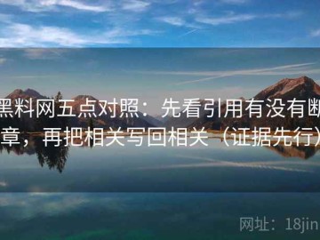 黑料网五点对照：先看引用有没有断章，再把相关写回相关（证据先行）