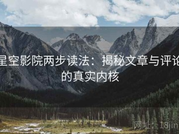 星空影院两步读法：揭秘文章与评论的真实内核