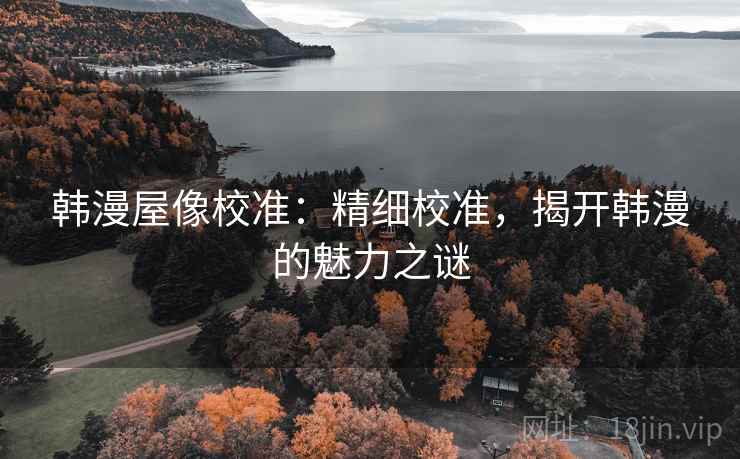 韩漫屋像校准：精细校准，揭开韩漫的魅力之谜