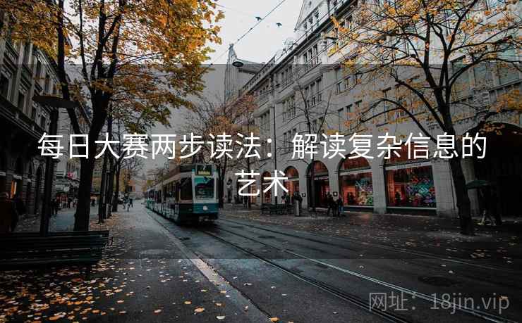 每日大赛两步读法：解读复杂信息的艺术