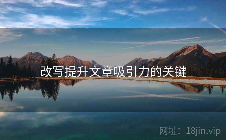 改写提升文章吸引力的关键 改写提升文章吸引力的关键