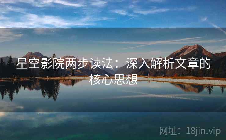 星空影院两步读法：深入解析文章的核心思想