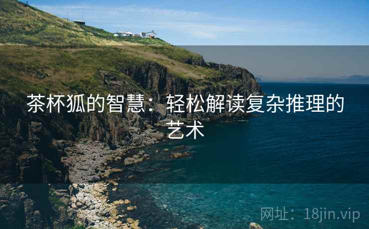 茶杯狐的智慧：轻松解读复杂推理的艺术