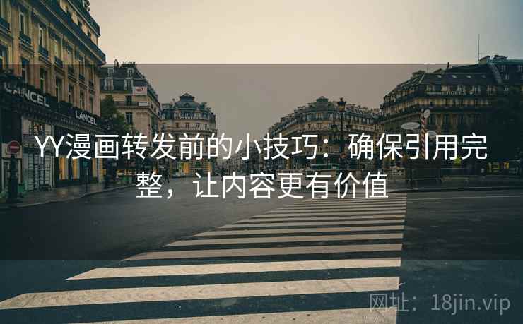YY漫画转发前的小技巧：确保引用完整，让内容更有价值